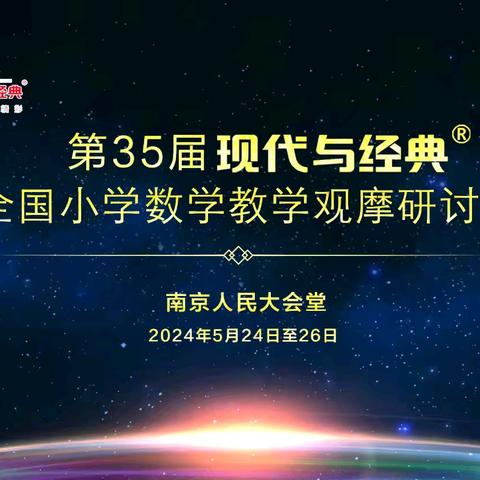 【强镇筑基】【教师梯级发展】现代与经典交响，思维与智慧交织——记第35届现代与经典全国小学数学教学观摩研讨会学习