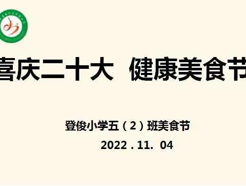 “喜庆二十大 健康美食节” 登俊小学五（2）班美食节及爱国教育班会活动