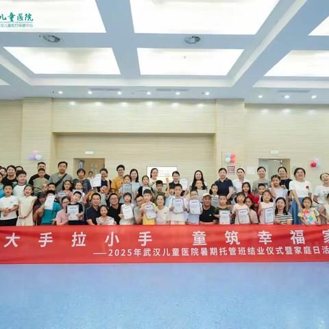 童筑幸福家|温情相聚，快乐落幕 —— 武汉儿童医院2025 年暑托班结业仪式暨家庭日活动圆满举办
