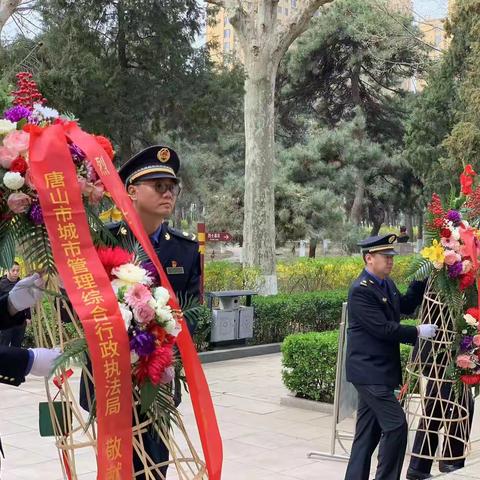 唐山市城市管理综合行政执法局举行“传承红色基因  砥砺忠诚之心” 向烈士敬献花篮活动