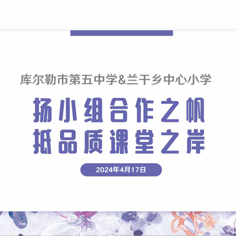 扬小组合作之帆  抵品质课堂之岸—记库尔勒市第五中学教育集团开展“小组合作学习课堂教学”交流活动