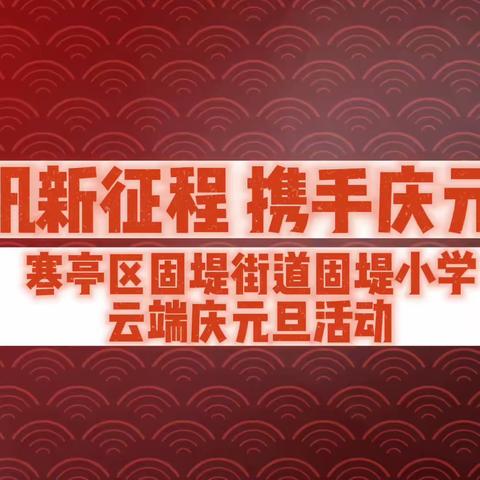 扬帆新征程 携手庆元旦——寒亭区固堤街道固堤小学少先队“云端庆元旦”活动