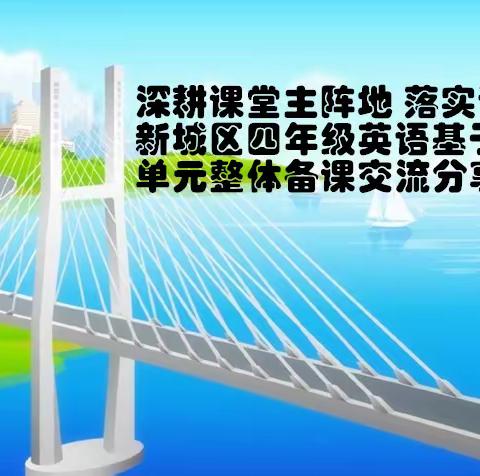 深耕课堂主阵地 落实课程新理念 —新城区四年级英语基于教学评一体化单元整体备课交流分享活动