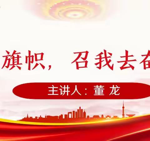 【文传简讯】学习二十大·奋进新征程｜董龙书记宣讲党的二十大精神