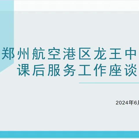 用心推进课后服务，共绘教育新篇章——郑州航空港区龙王中心校课后服务工作座谈会圆满举行