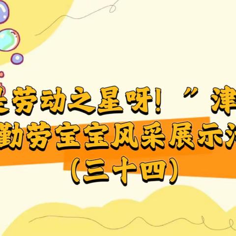 和乐·【劳动教育】“是劳动之星呀！”津南三幼勤劳宝宝风采展示活动（三十四）