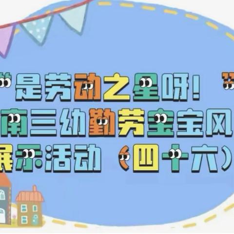 和乐·【劳动教育】“是劳动之星呀！”津南三幼勤劳宝宝风采展示活动（第四十六期）