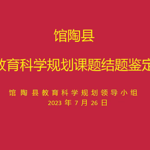 课题结硕果，共研促成长——馆陶县教研室成功举行2023年县级课题结题鉴定活动