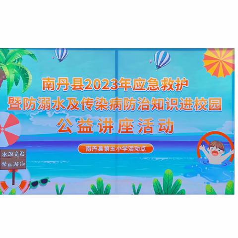 2023年南丹县第五小学开展应急救护暨防溺水及传染病防治进校园公益讲座活动