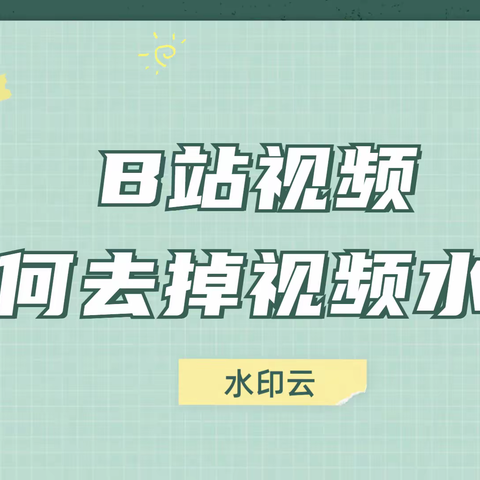 B站视频怎么去水印？教你B站视频去水印方法