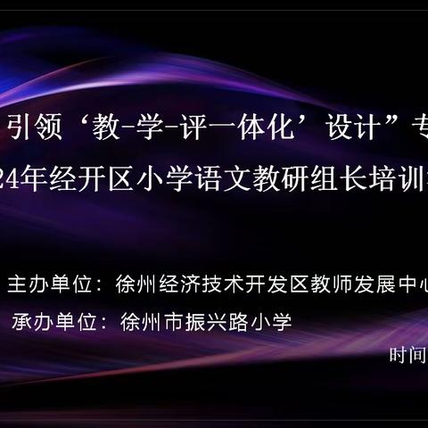 弦歌不辍，芳华待灼——2024年经开区“评价先行，引领‘教-学-评一体化’设计”暨小学语文教研组长培训活动