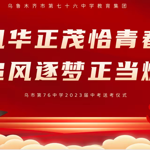 “风华正茂恰青春，追风逐梦正当燃”——乌市第76中学2023届中考送考仪式活动