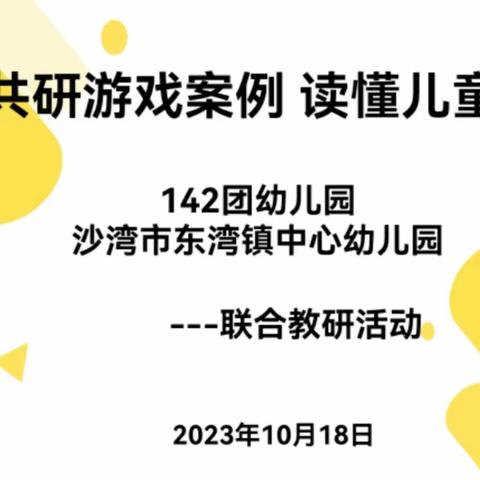 【教研动态】“共研游戏案例，读懂儿童发展”——142团幼儿园与沙湾市东湾镇中心幼儿园联合教研活动