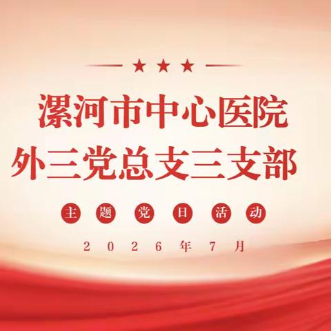 外科第三党总支三支部2026年7月份主题党日活动