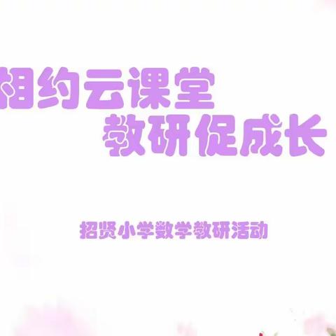 关爱学生幸福成长•规范教学篇｜相约云端 研促成长一一丛台区贾村中心校招贤小学数学学科线上教研活动