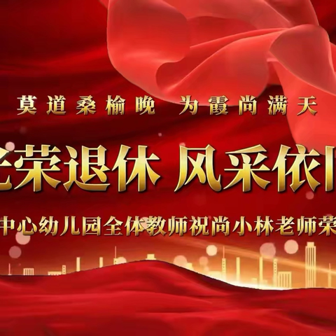 “退休不褪色    余热映初心” ﻿‍—飞云镇中心幼儿园尚小林老师退休欢送仪式