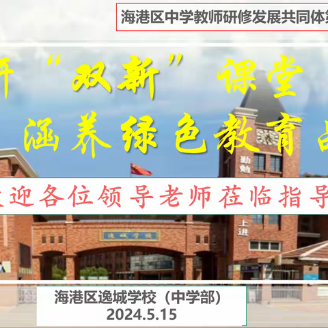 共 研 “ 双 新 ” 课 堂 ﻿涵 养 绿 色 教 育 品 质 ——逸城学校（中学部）迎海港区教师发展﻿中心主题教学集体视导暨海港区中学教师研修发展共同体第三片区研修活动