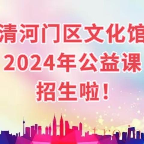 清河门区文化馆2024年公益(免费)培训班开始报名啦！