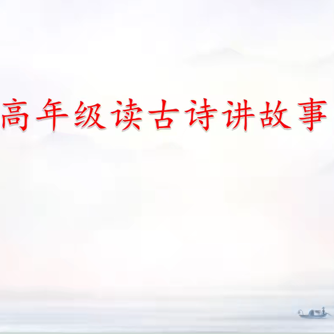 “小学中高年级语文古诗教学教法实践研究”课题成果展示——中高年级读古诗讲故事比赛