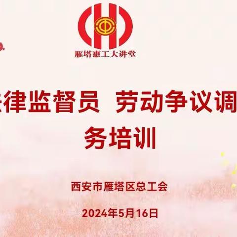 建组织、强技能、促和谐——雁塔区总工会组织工会法律监督员、劳动争议调解员培训