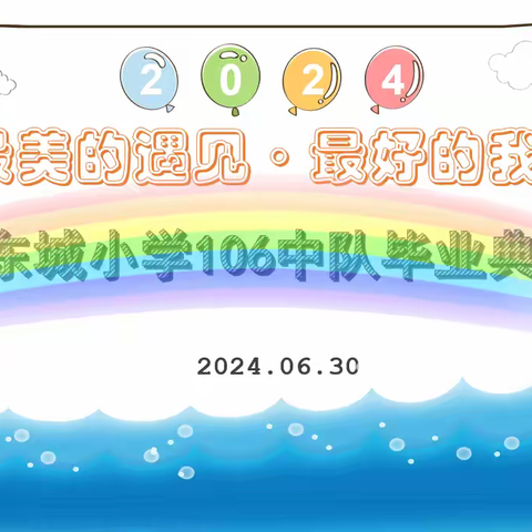 最美的遇见·最好的我们 ——记东城小学106班毕业典礼