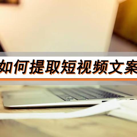 如何写出短视频爆款文案？三步教会你短视频文案提取方法！