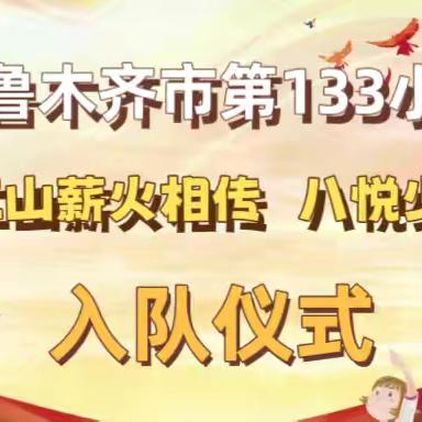 “红色江山薪火相传  八悦少年奋发起航”乌鲁木齐市第八十小学教育集团喀什东路校区（乌鲁木齐市第133小学）入队仪式