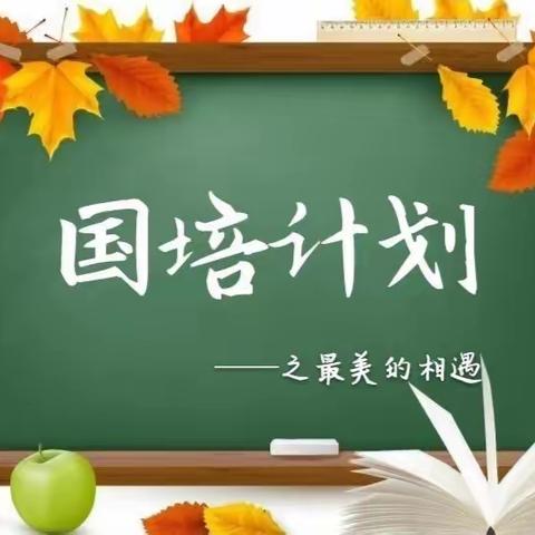 不负韶华育桃李，国培研修启智慧。——国培计划（2022）农村小学语文骨干教师提升培训B005