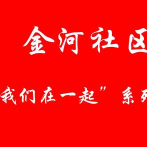 🌟🌟金河社区“周末我们在一起”系列活动