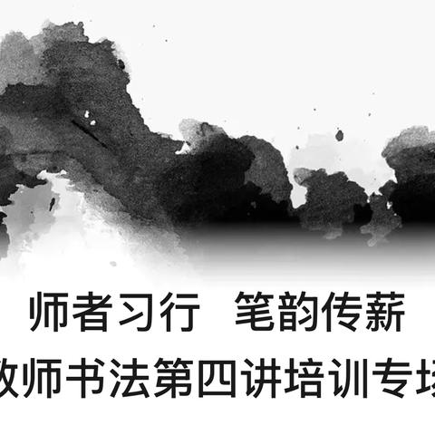 师者习行   笔韵传薪 ‍教师书法第四讲培训专场