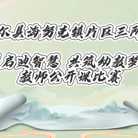 海努克村片区三所幼儿园 ﻿2024-2025学年第一学期 ﻿“启迪智慧，共筑幼教梦” ﻿公开课赛课活动