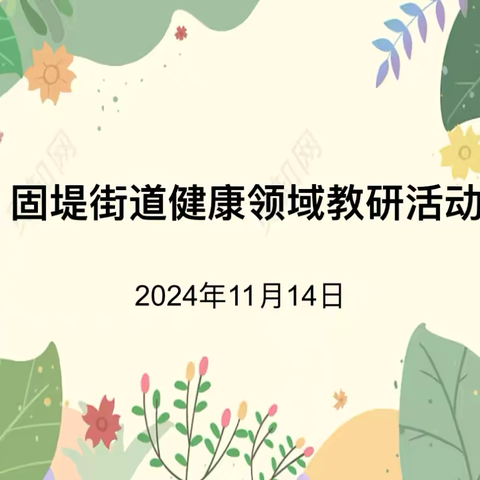 健康‘童’行   乐享成长——固堤街道健康领域观摩教研活动