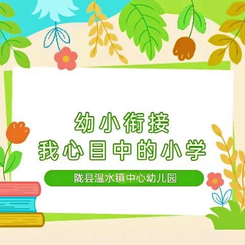 科学衔接 助力成长——陇县温水镇中心幼儿园幼小衔接系列活动（二）