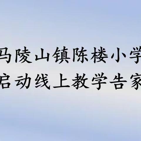 马陵山镇陈楼小学关于启动线上教学告家长书