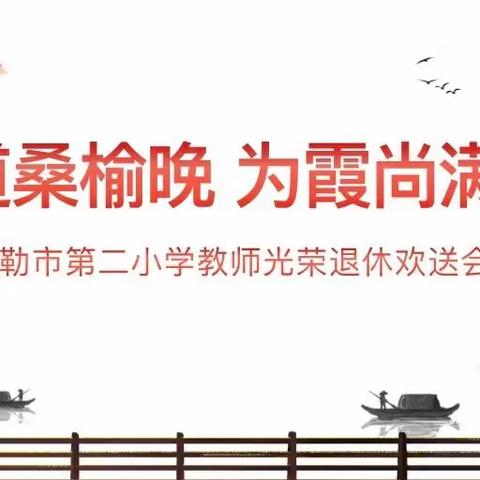 莫道桑榆晚，为霞尚满天                                              ——库尔勒市第二小学退休教师欢送会