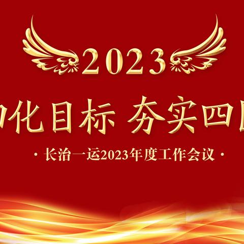 坚定四化目标  夯实四区实效 ——长治一运2023年度工作会议隆重召开