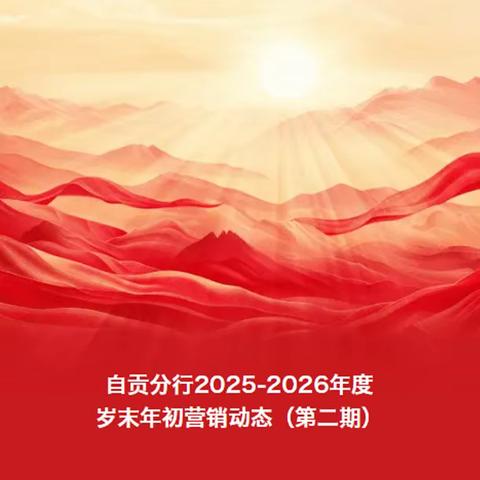 自贡分行2025-2026年度 岁末年初营销动态（第二期） ‍