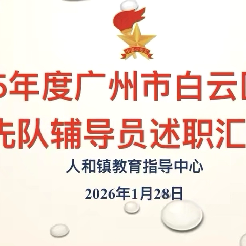 凝心聚力 筑梦未来 ‍——2025年度广州市白云区人和镇少先队辅导员述职汇报活动