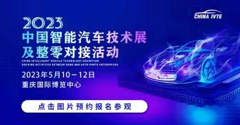 火热预定 | 2023中国智能汽车技术展 及整零对接活动释放新动能！