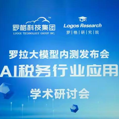 罗格科技“AI税务行业应用”研讨会震撼开启丨罗拉税务大模型内测，引领智能税务