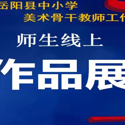 且行且歌——“国培计划”（2022）岳阳县中小学美术骨干教师工作坊师生线上作品展