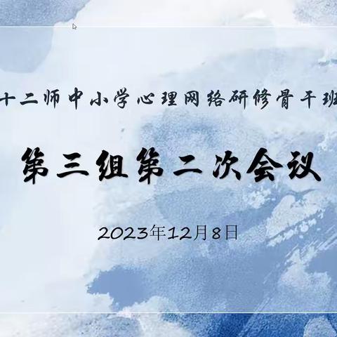 云端共研赋能量，砥砺笃行促前行 ——第十二师中小学心理骨干教师班3组网络研修活动