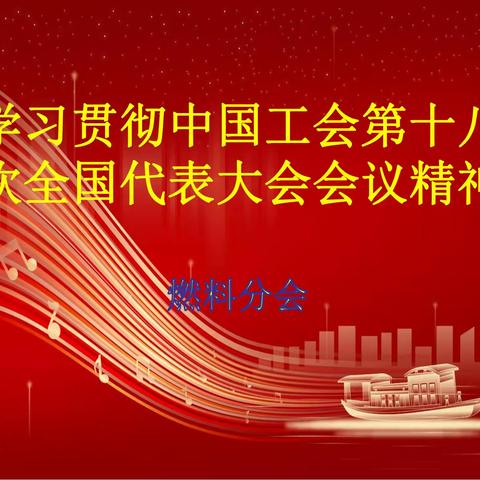 燃料分会组织学习贯彻中国工会第十八次全国代表大会精神