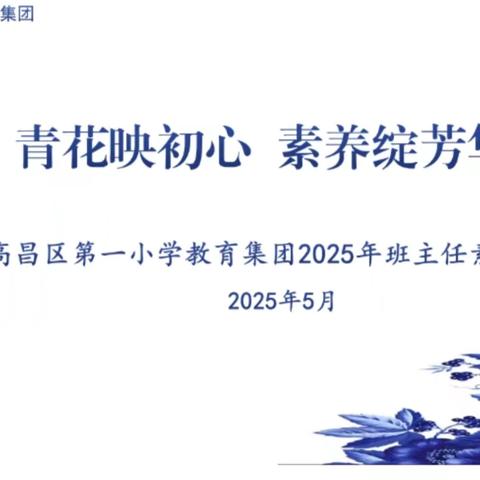 青花映初心，素养绽芳华 ——高昌区第一小学教育集团2025年班主任素养大赛圆满落幕