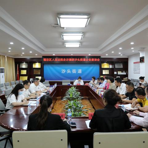 提效率促稳定，让高质量司法护航高质量发展——福田区人民法院走访调研沙头街道企业座谈会