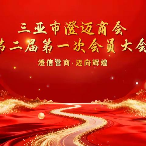 三亚市澄迈商会第二届第一次会员大会暨理事会会议隆重召开，换届启新凝心聚力共赴新程