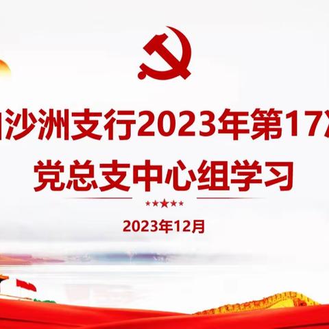 武汉白沙洲支行开展2023年第17次党总支中心组学习