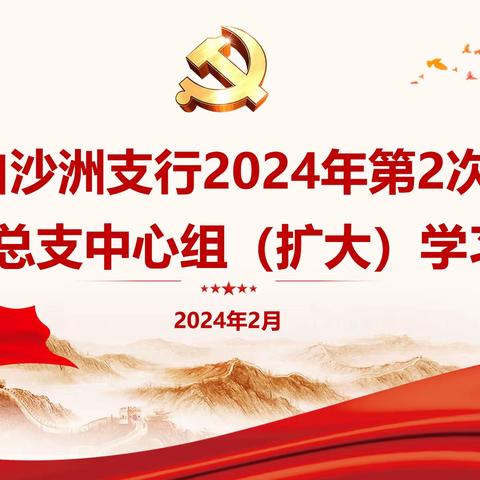 武汉白沙洲支行开展2024年第2次党总支中心组（扩大）学习