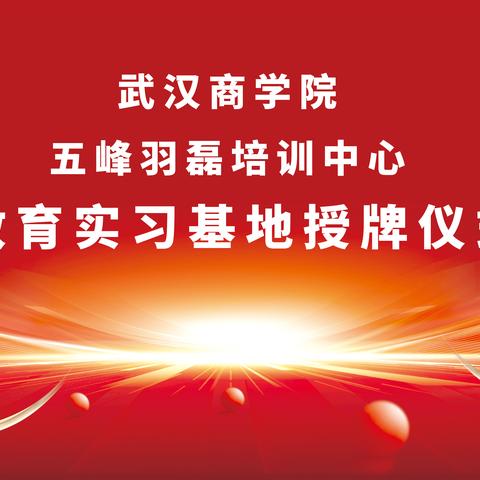 武汉商学院·五峰羽磊培训中心教育实习基地授牌仪式