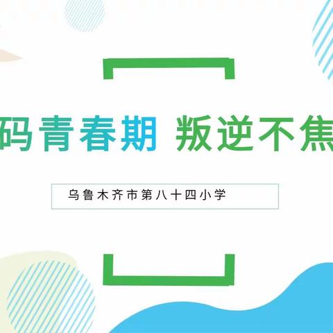 解码青春期  叛逆不焦虑 ——乌鲁木齐市第七十九小学教育集团成员校（第八十四小校区）